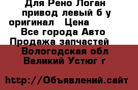 Для Рено Логан1 привод левый б/у оригинал › Цена ­ 4 000 - Все города Авто » Продажа запчастей   . Вологодская обл.,Великий Устюг г.